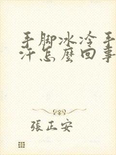 手脚冰冷手心出汗怎么回事