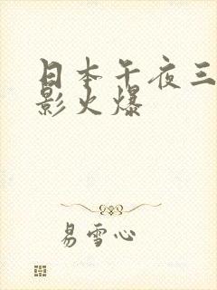 日本午夜三级电影火爆