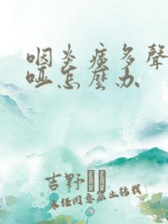 咽炎痰多声音嘶哑怎么办