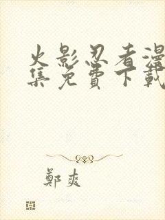 火影忍者漫画全集免费下载