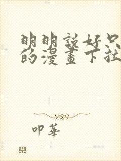 明明说好只蹭蹭的漫画下拉式