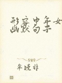 形容中年女人的幽默句子