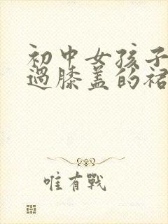 初中女孩子穿没过膝盖的裙子