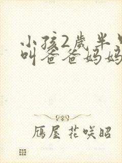 小孩2岁半只会叫爸爸妈妈