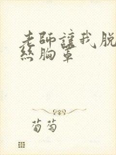 老师让我脱她蕾丝胸罩