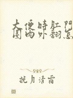 大便时肛门有一圈肉外翻怎么回事