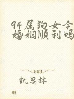 94属狗女今年婚姻顺利吗