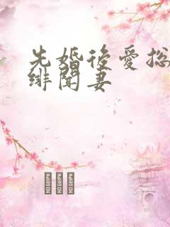 先婚后爱总裁的绯闻妻