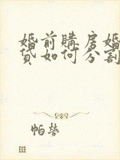 婚前购房婚后还贷如何分割