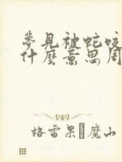 梦见被蛇咬蛇是什么意思周公解梦