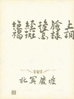 绝经后脸上长黄褐斑怎样调理