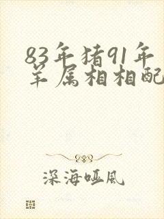 83年猪91年羊属相相配吗