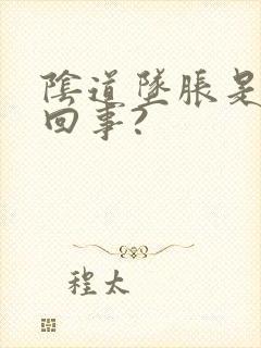 阴道坠胀是怎么回事?