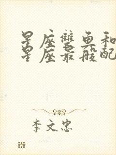 星座双鱼和哪个星座最般配