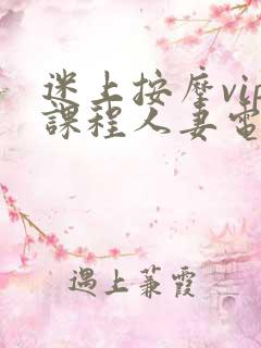 迷上按摩vip课程人妻电影