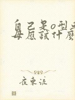 自己是o型血父母应该什么血型