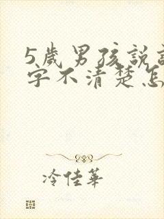 5岁男孩说话吐字不清楚怎么办