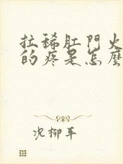 拉稀肛门火辣辣的疼是怎么回事