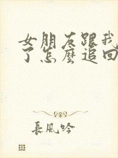 女朋友跟我分手了怎么追回