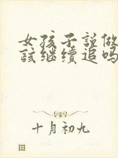 女孩子说做朋友该继续追吗