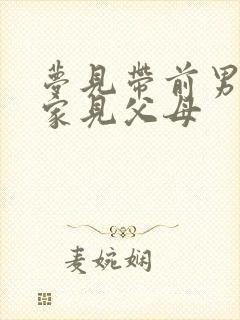 梦见带前男友回家见父母