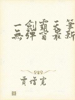 一剑霸天笔趣阁无弹窗最新章节