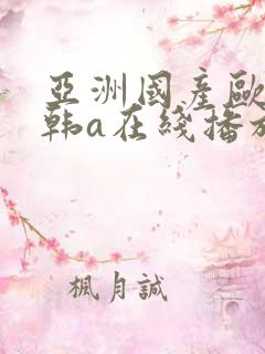 亚洲国产欧美日韩a在线播放野花