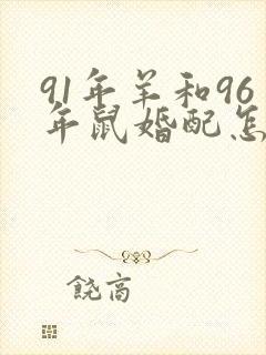 91年羊和96年鼠婚配怎么样