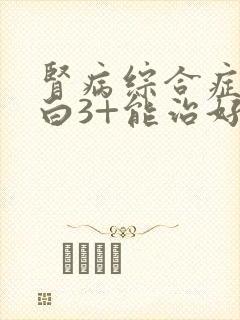 肾病综合症尿蛋白3+能治好