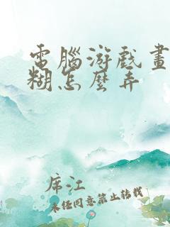 电脑游戏画质模糊怎么弄