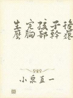 生完孩子后为什么胸部干瘪下垂