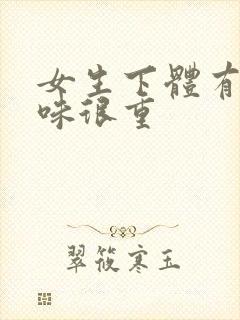 女生下体有鱼腥味很重