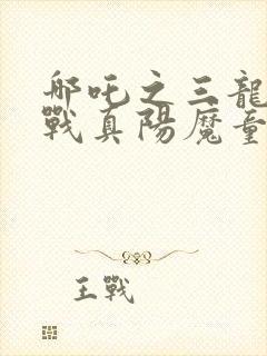 哪吒之三龙女大战真阳魔童