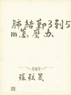 肺结节3到5mm怎么办