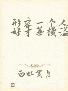 形容一个人文笔好才华横溢的句子