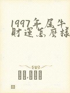 1997年属牛财运怎么样