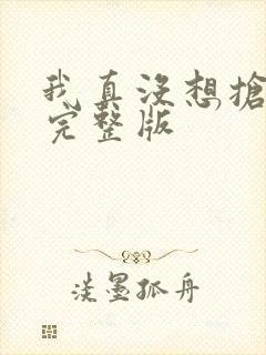 我真没想抢男主完整版