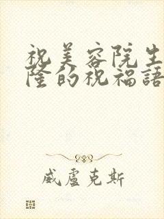 祝美容院生意兴隆的祝福语