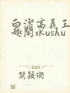 白洁高义王申笔趣阁xkushu