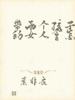 带两个孩子离婚的女人会怎样