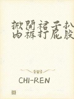 掀开裙子扒下小内裤打屁股