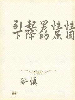 引起男性性功能下降的原因