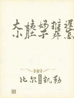 大姨妈推迟六天小肚子疼怎么回事