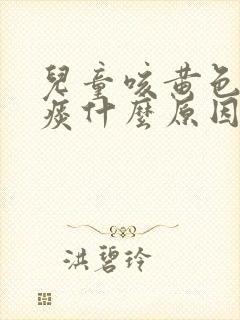 儿童咳黄色粘稠痰什么原因