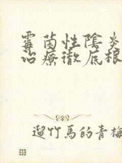 霉菌性阴炎怎么治疗彻底根除