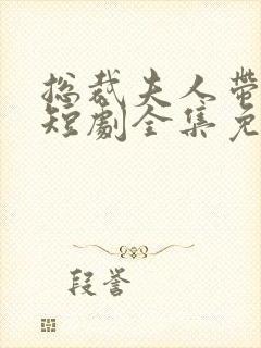 总裁夫人带球跑短剧全集免费观看