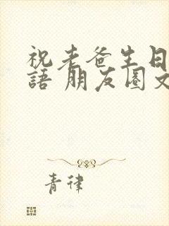 祝老爸生日祝福语 朋友圈文案