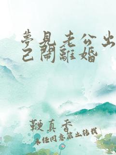 梦见老公出轨自己闹离婚