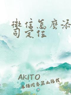 微信怎么添加公司定位