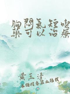 胸闷气短吃什么药可以治疗